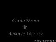 carriemoon-19-03-2019-5490202-Here's another titfuck vid but this one is a reverse tit
