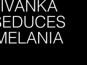 mona_wales_Ivanka-Seduces-Melania-into-lesbian-sex